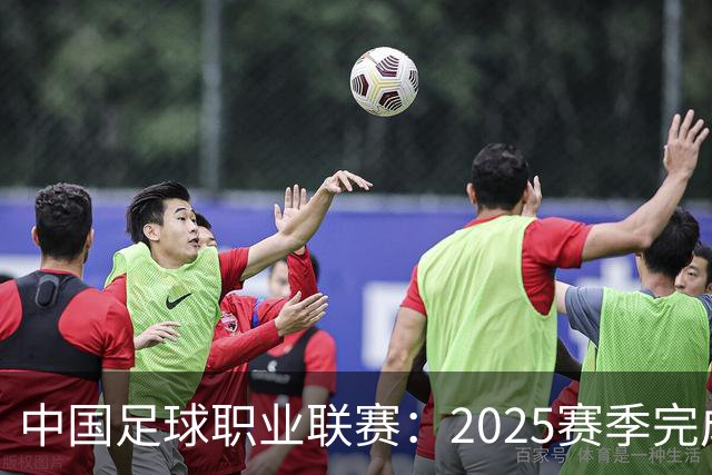 中国足球职业联赛：2025赛季完成“管办分离”