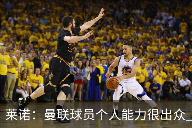 莱诺：曼联球员个人能力很出众 克洛普能重燃点燃德国球迷的热情